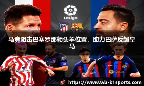 马竞阻击巴塞罗那领头羊位置，助力巴萨反超皇马