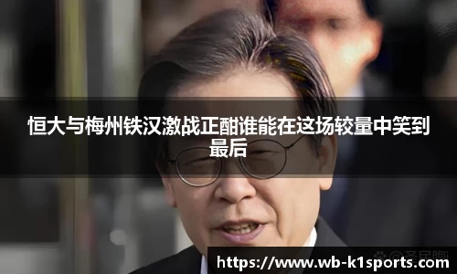 恒大与梅州铁汉激战正酣谁能在这场较量中笑到最后