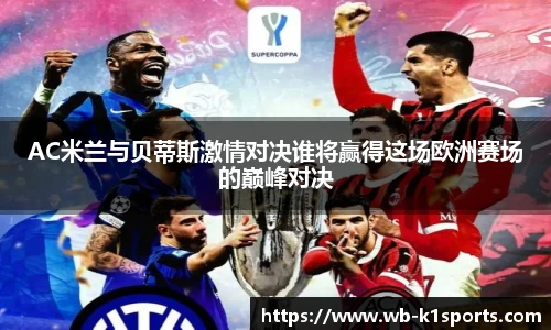 AC米兰与贝蒂斯激情对决谁将赢得这场欧洲赛场的巅峰对决