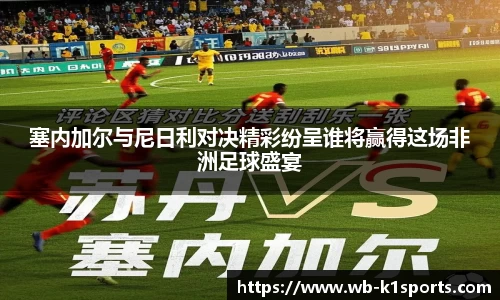 塞内加尔与尼日利对决精彩纷呈谁将赢得这场非洲足球盛宴