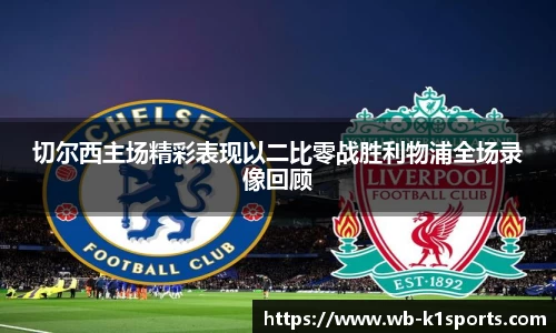 切尔西主场精彩表现以二比零战胜利物浦全场录像回顾
