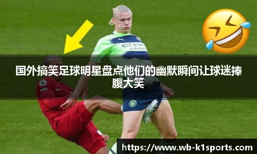 国外搞笑足球明星盘点他们的幽默瞬间让球迷捧腹大笑